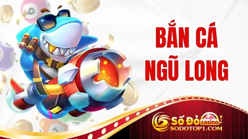 Bắn Cá Ngũ Long